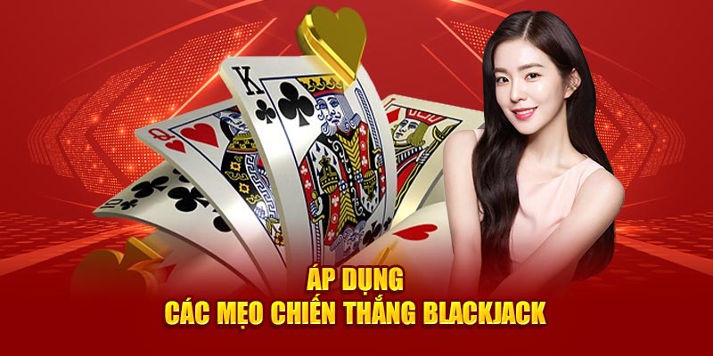 Áp dụng các mẹo chiến thắng Blackjack