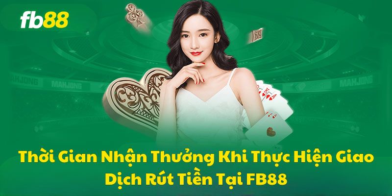 Thời gian nhận thưởng khi thực hiện giao dịch rút tiền