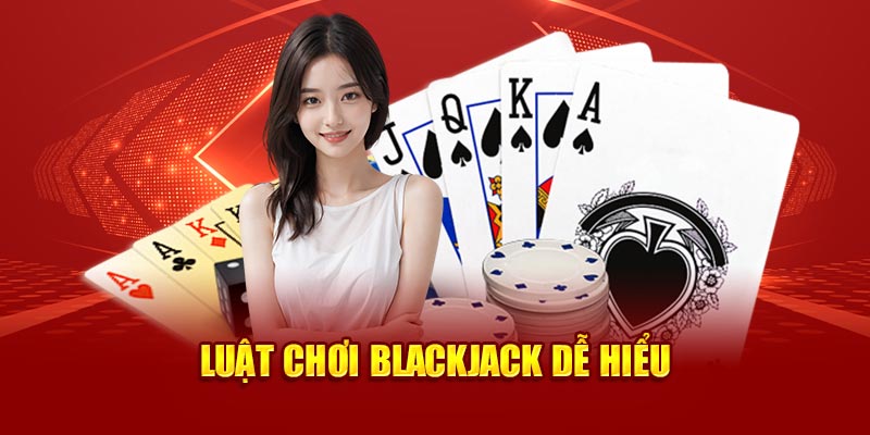 Luật chơi Blackjack dễ hiểu